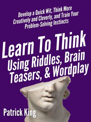 cover image of Learn to Think Using Riddles, Brain Teasers, and Wordplay